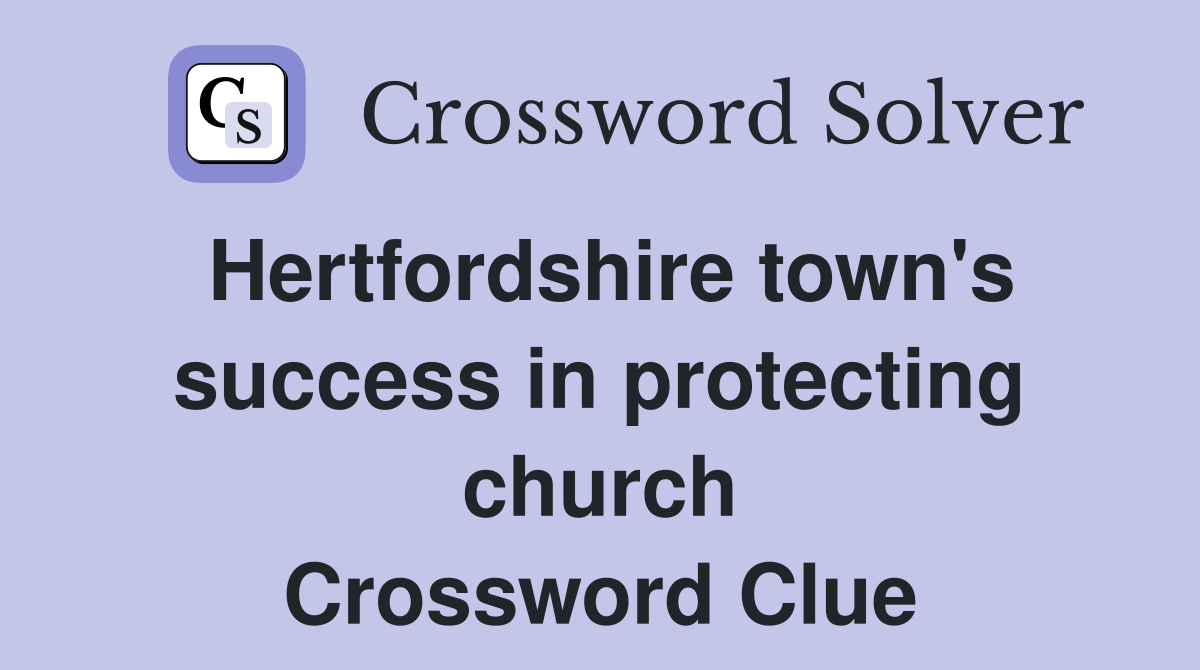 Hertfordshire town's success in protecting church Crossword Clue