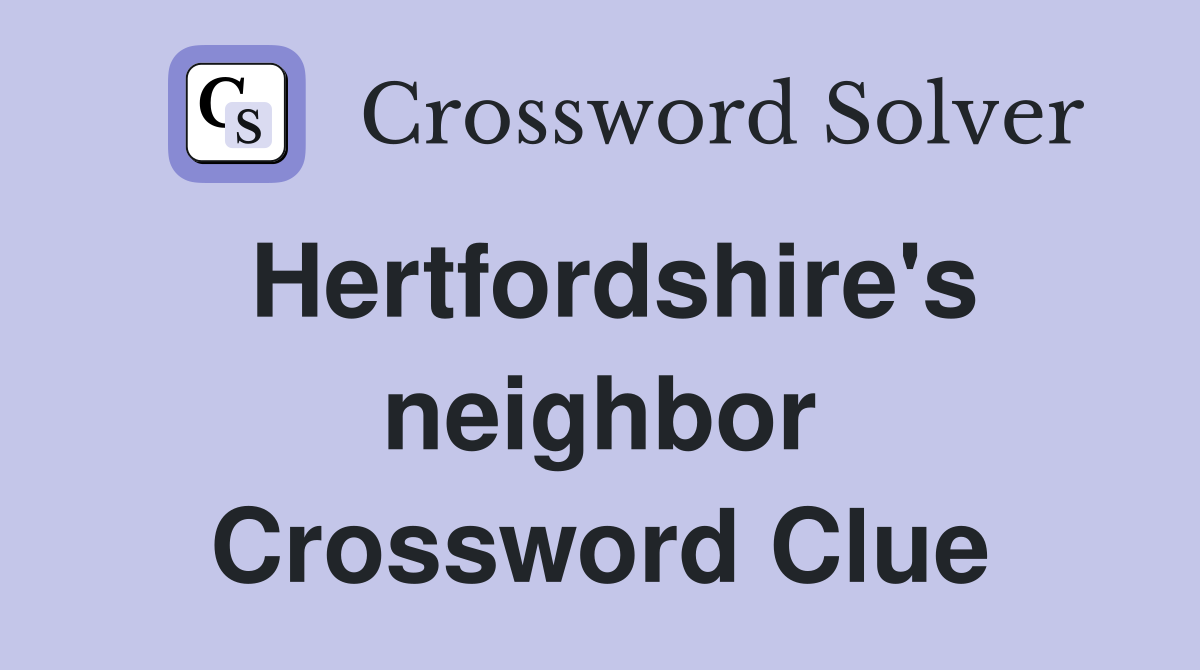 Hertfordshire's neighbor Crossword Clue