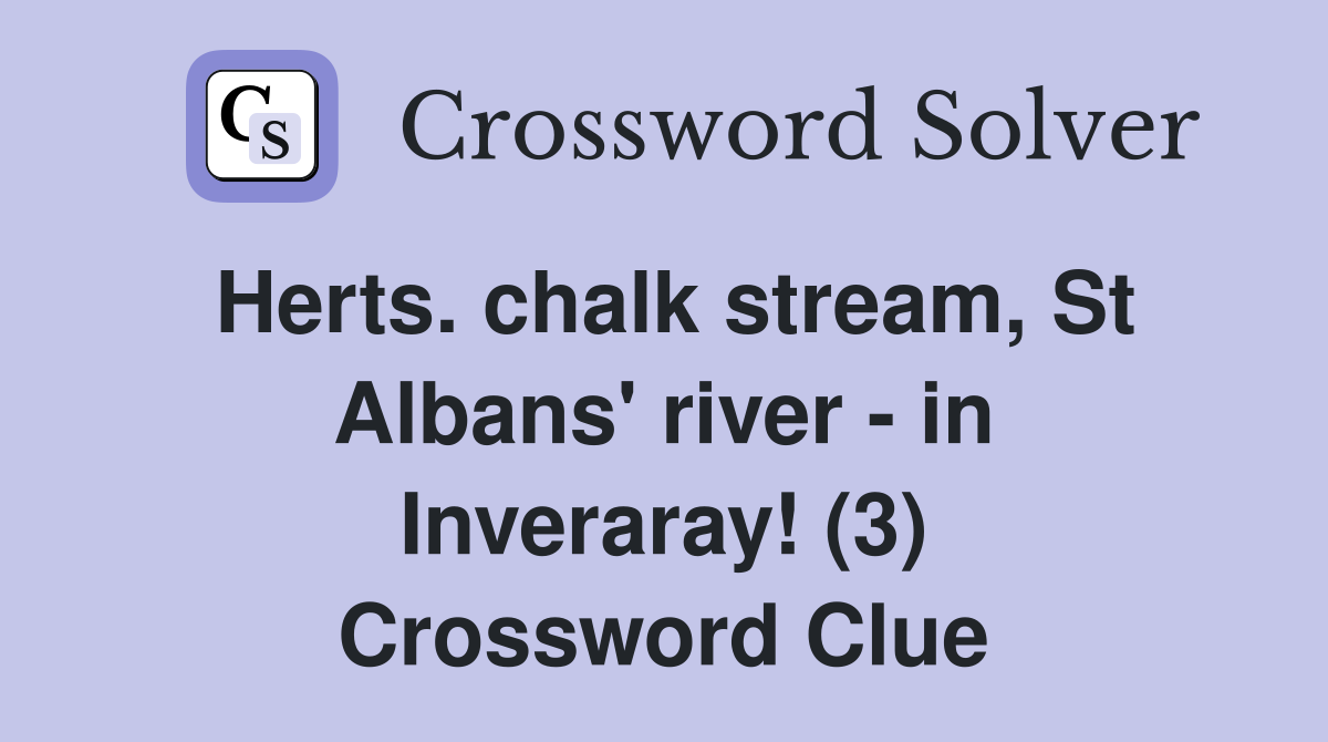 Herts. chalk stream, St Albans' river - in Inveraray! (3) Crossword Clue