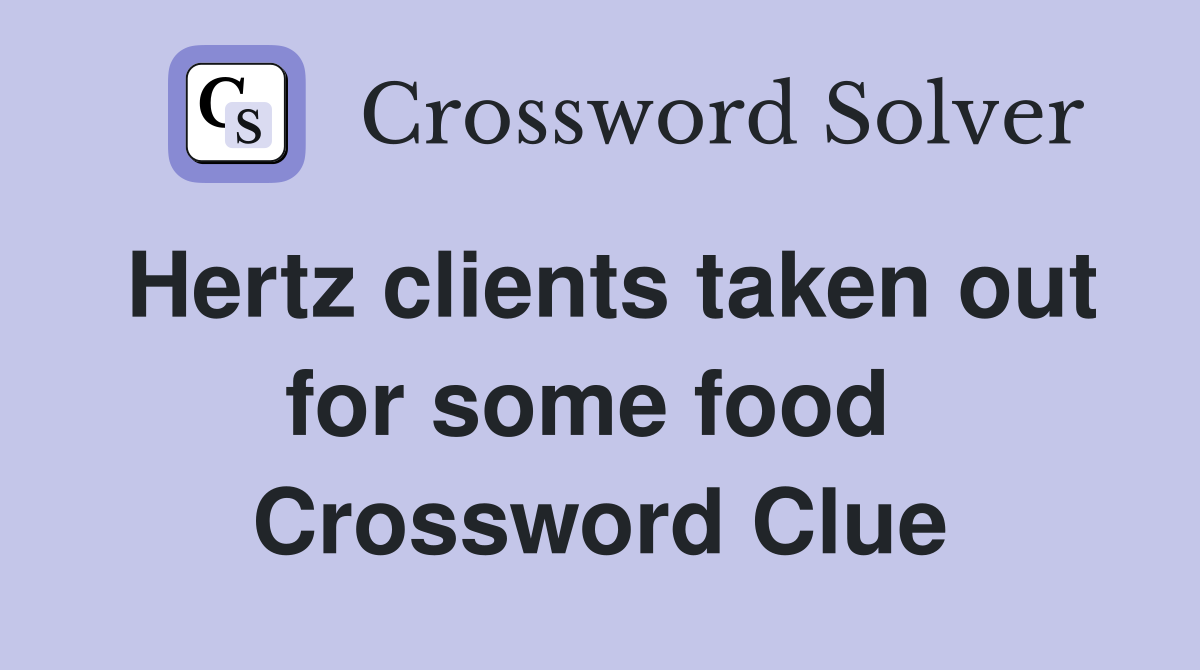 Hertz clients taken out for some food  Crossword Clue