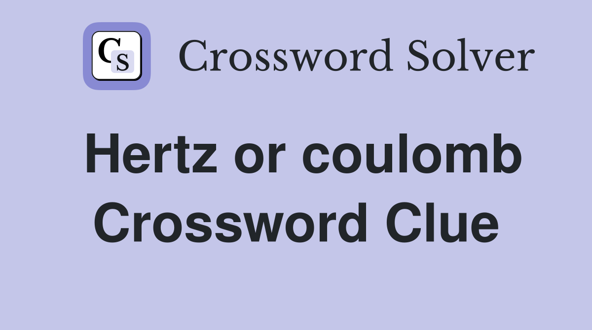 Hertz or coulomb Crossword Clue