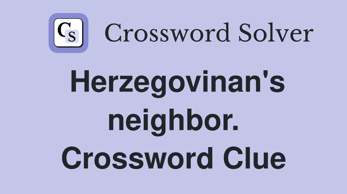 Herzegovinan's neighbor. Crossword Clue