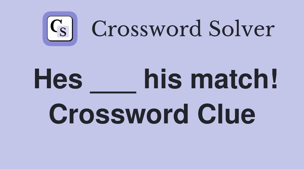 Hes ___ his match! Crossword Clue