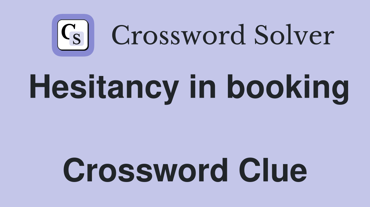 Hesitancy in booking  Crossword Clue