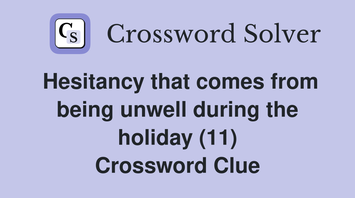 Hesitancy that comes from being unwell during the holiday (11) Crossword Clue