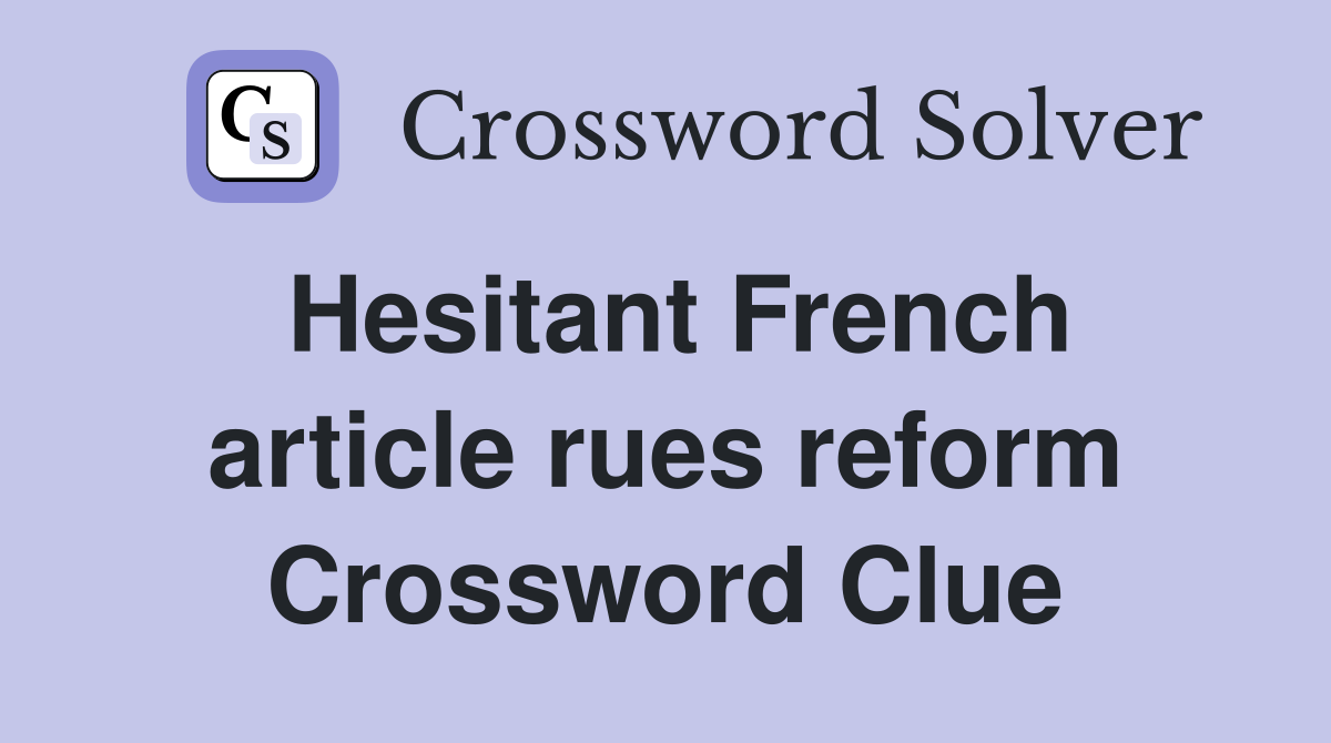 Hesitant French article rues reform Crossword Clue