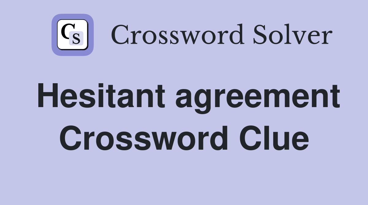 Hesitant agreement Crossword Clue