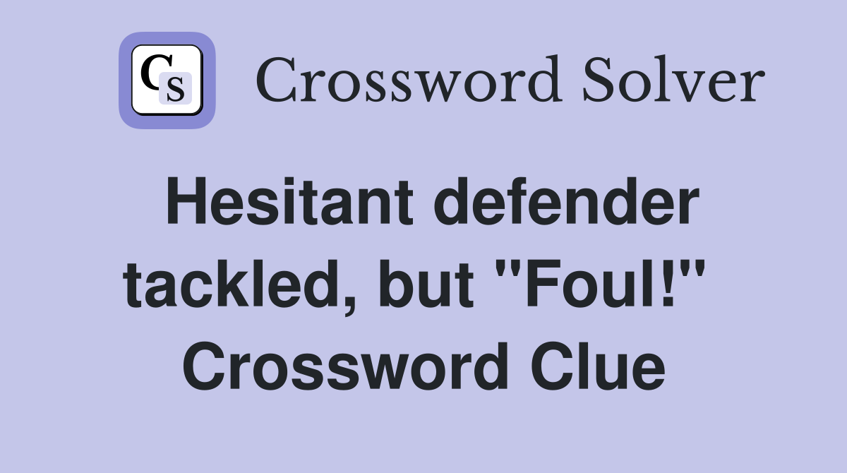 Hesitant defender tackled, but "Foul!"  Crossword Clue