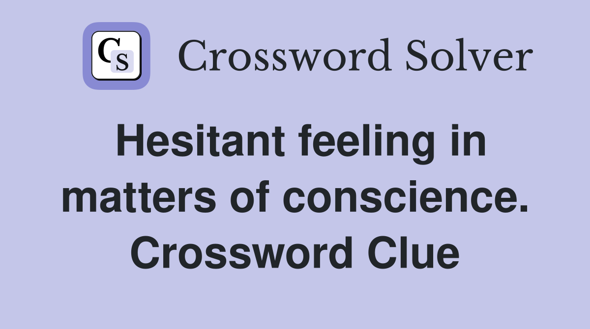 Hesitant feeling in matters of conscience. Crossword Clue