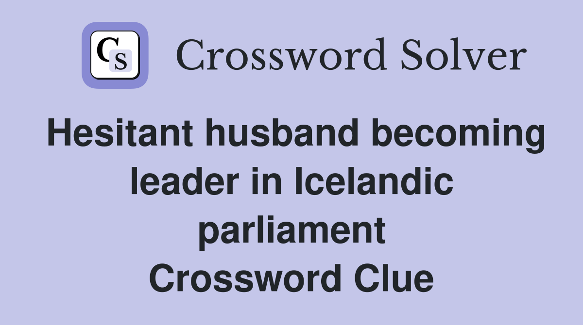 Hesitant husband becoming leader in Icelandic parliament Crossword Clue