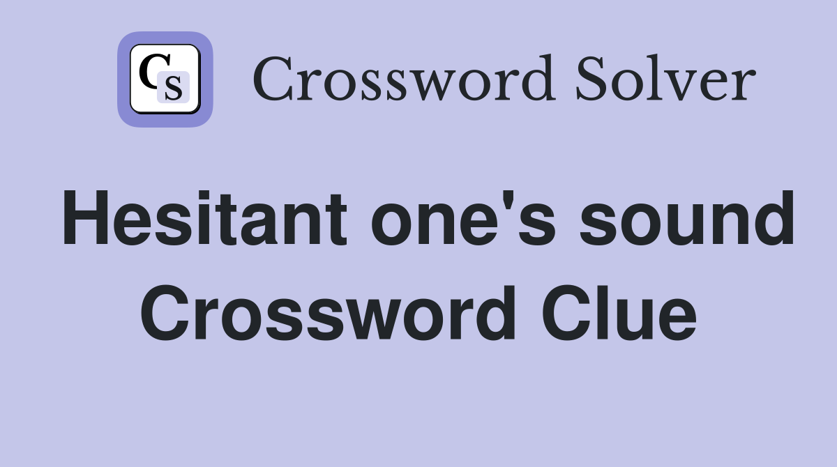 Hesitant one's sound Crossword Clue