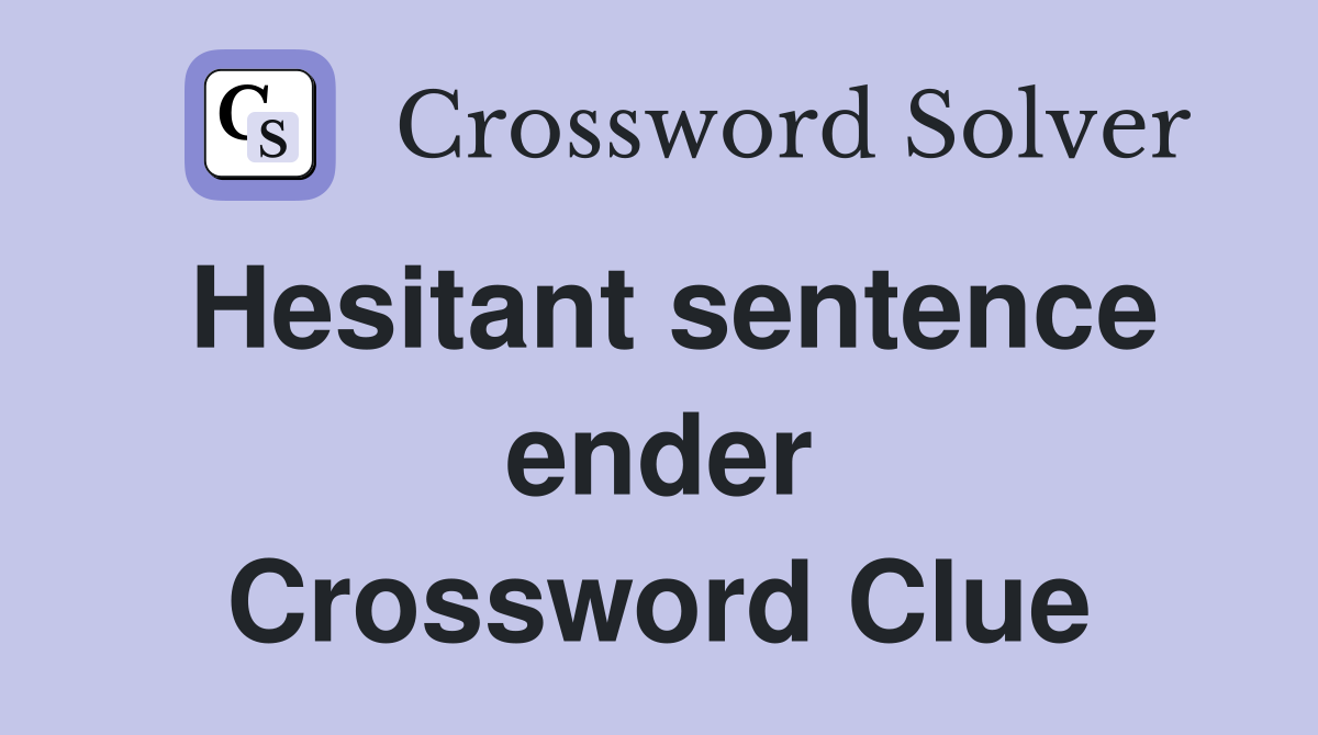 Hesitant sentence ender Crossword Clue