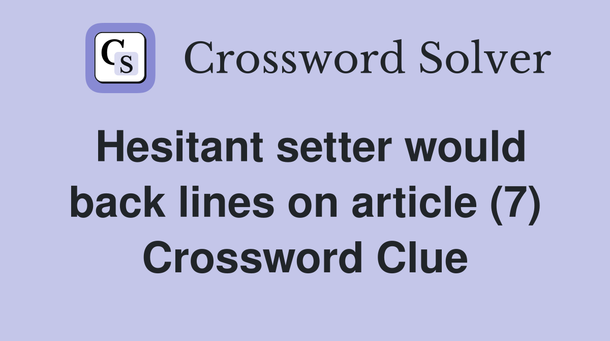Hesitant setter would back lines on article (7) Crossword Clue