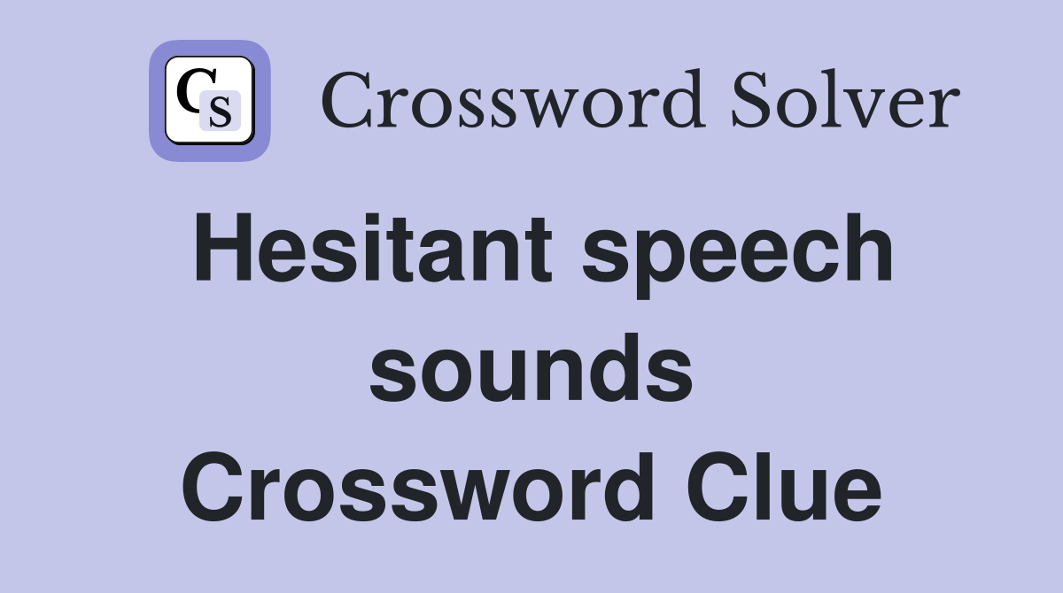 Hesitant speech sounds Crossword Clue
