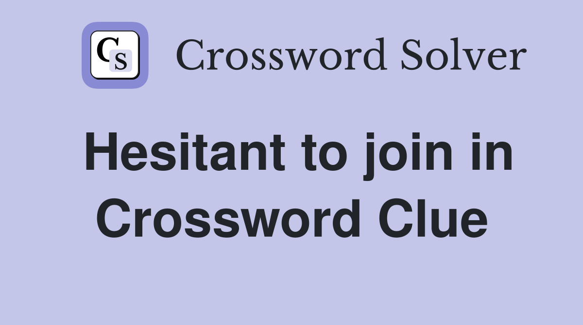Hesitant to join in Crossword Clue