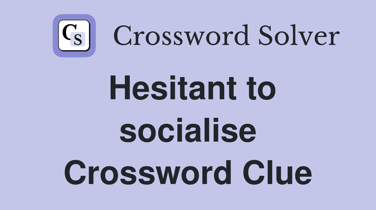 Hesitant to socialise Crossword Clue