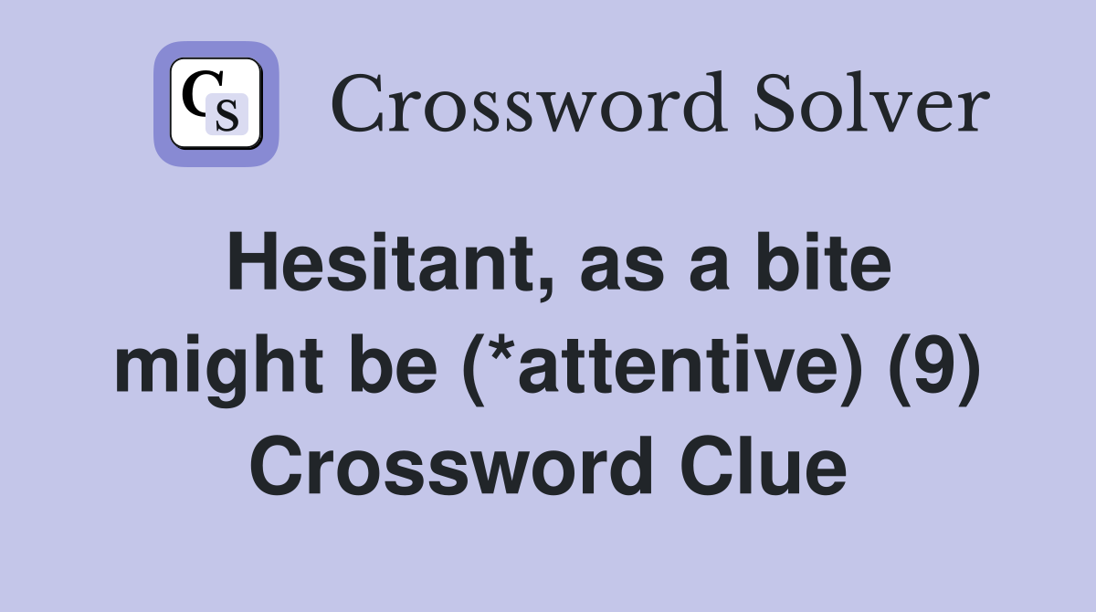 Hesitant, as a bite might be (*attentive) (9) Crossword Clue