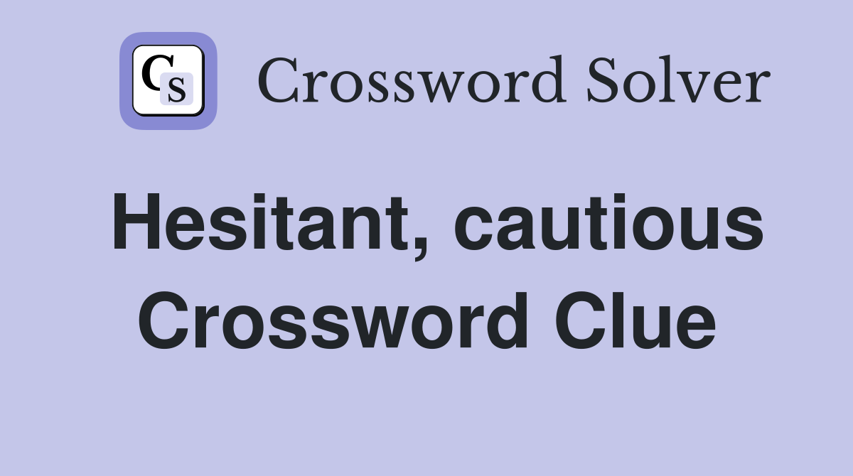 Hesitant, cautious Crossword Clue