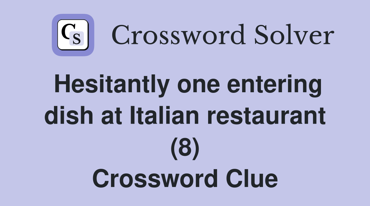 Hesitantly one entering dish at Italian restaurant (8) Crossword Clue