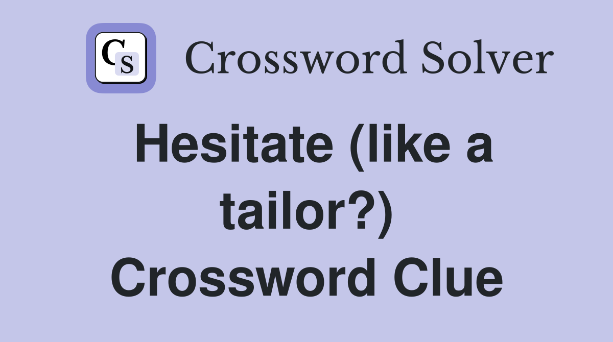 Hesitate (like a tailor?) Crossword Clue