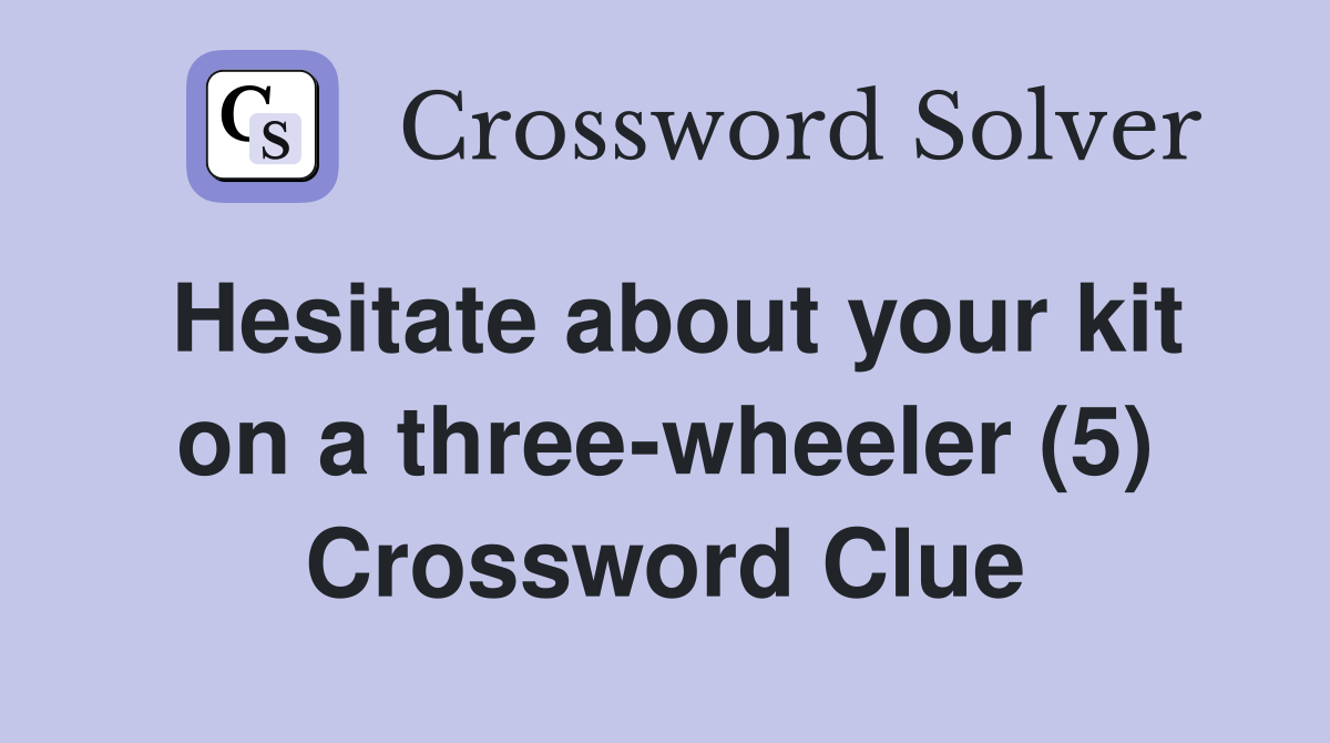 Hesitate about your kit on a three-wheeler (5) Crossword Clue