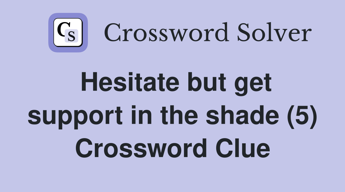 Hesitate but get support in the shade (5) Crossword Clue