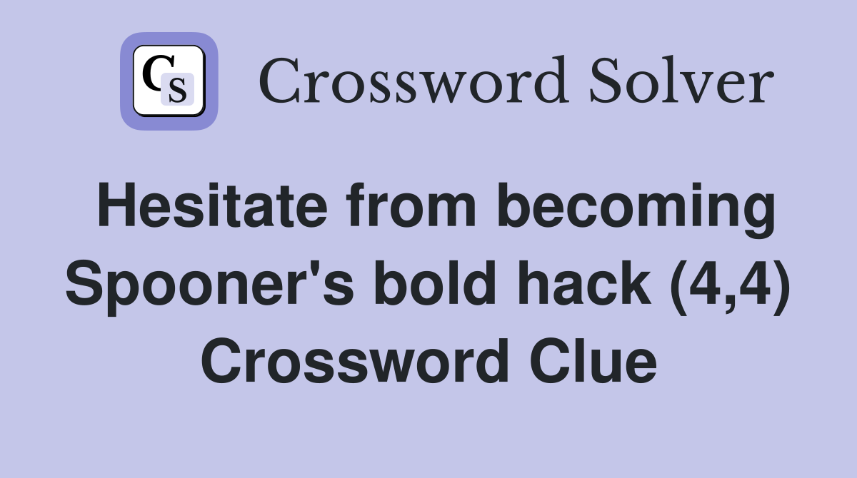 Hesitate from becoming Spooner's bold hack (4,4) Crossword Clue
