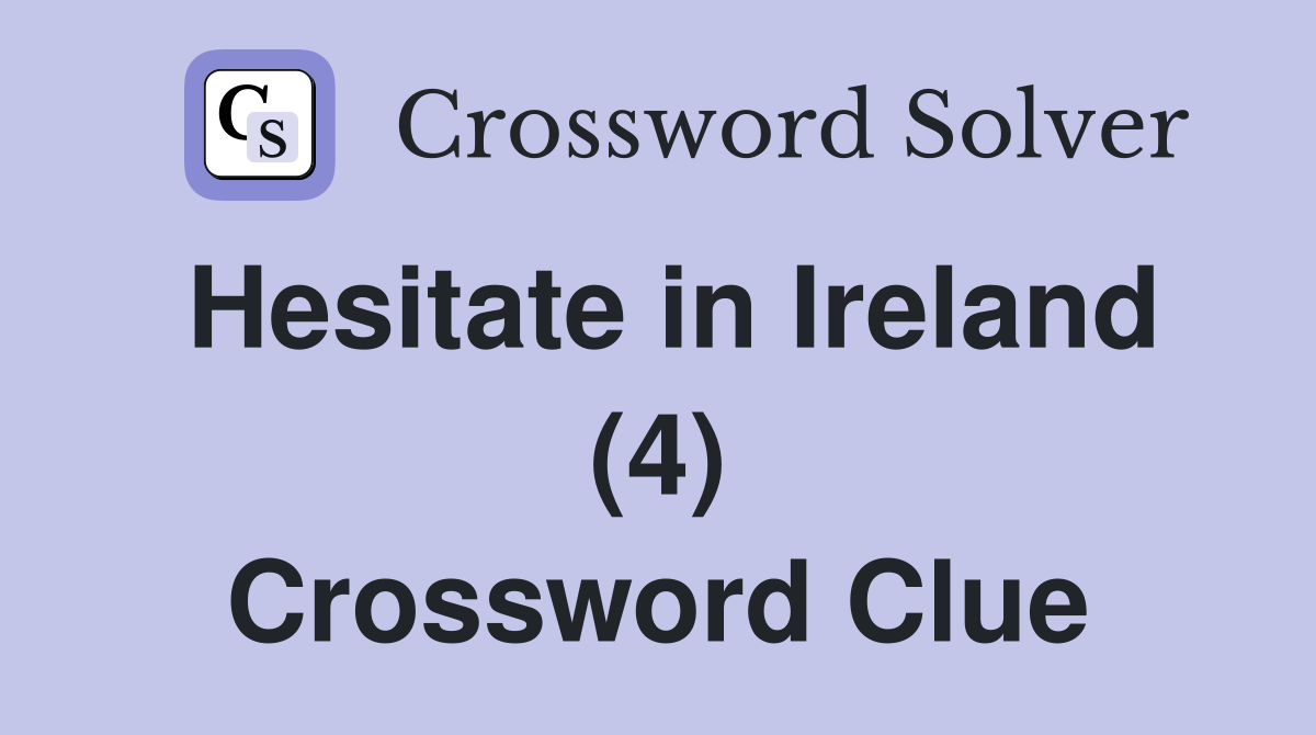 Hesitate in Ireland (4) Crossword Clue