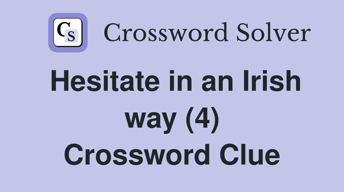 Hesitate in an Irish way (4) Crossword Clue