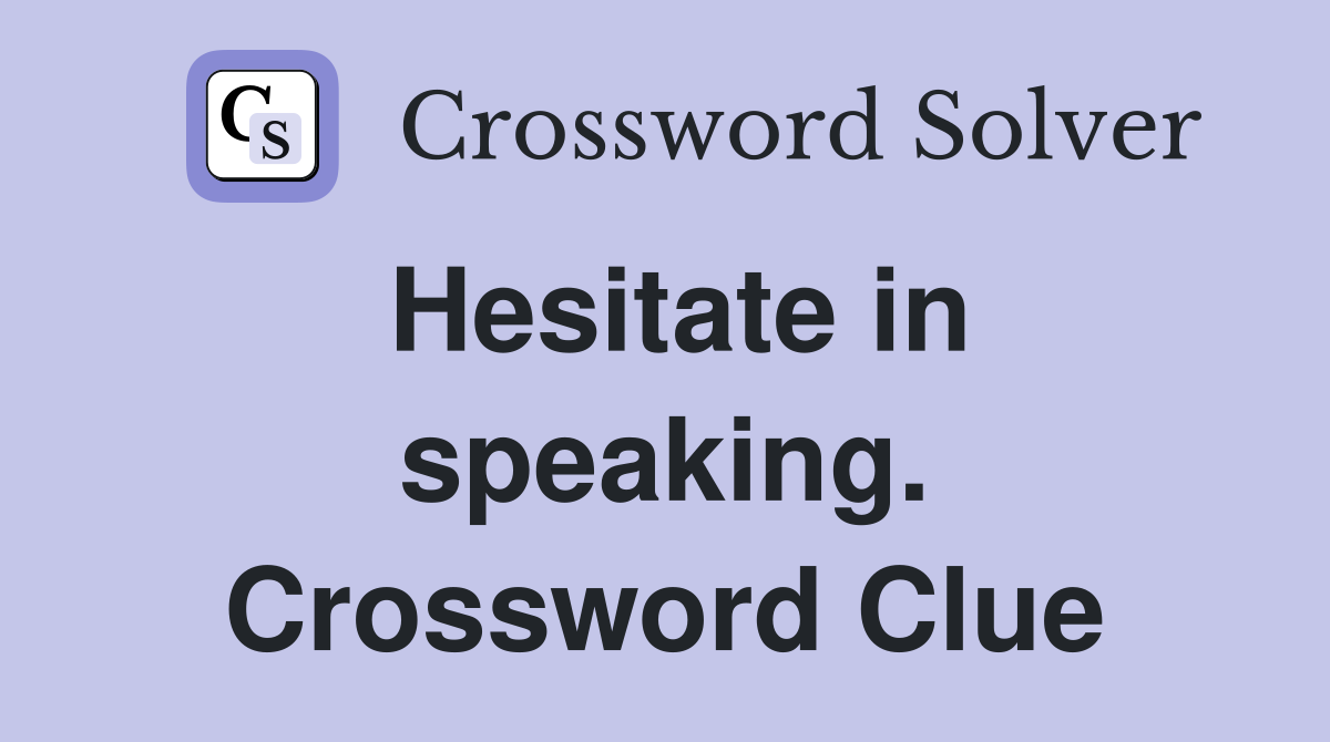 Hesitate in speaking. Crossword Clue