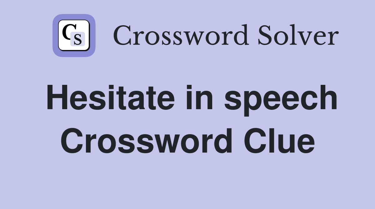 Hesitate in speech Crossword Clue