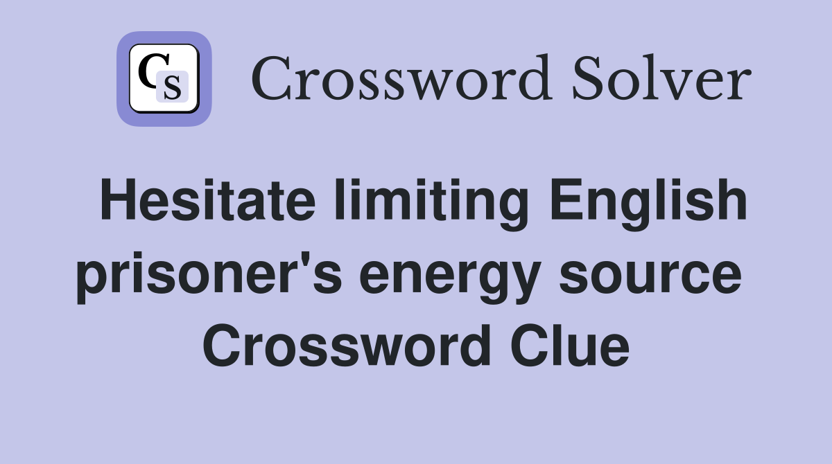 Hesitate limiting English prisoner's energy source  Crossword Clue