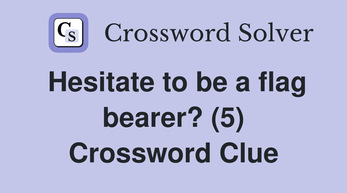 Hesitate to be a flag bearer? (5) Crossword Clue