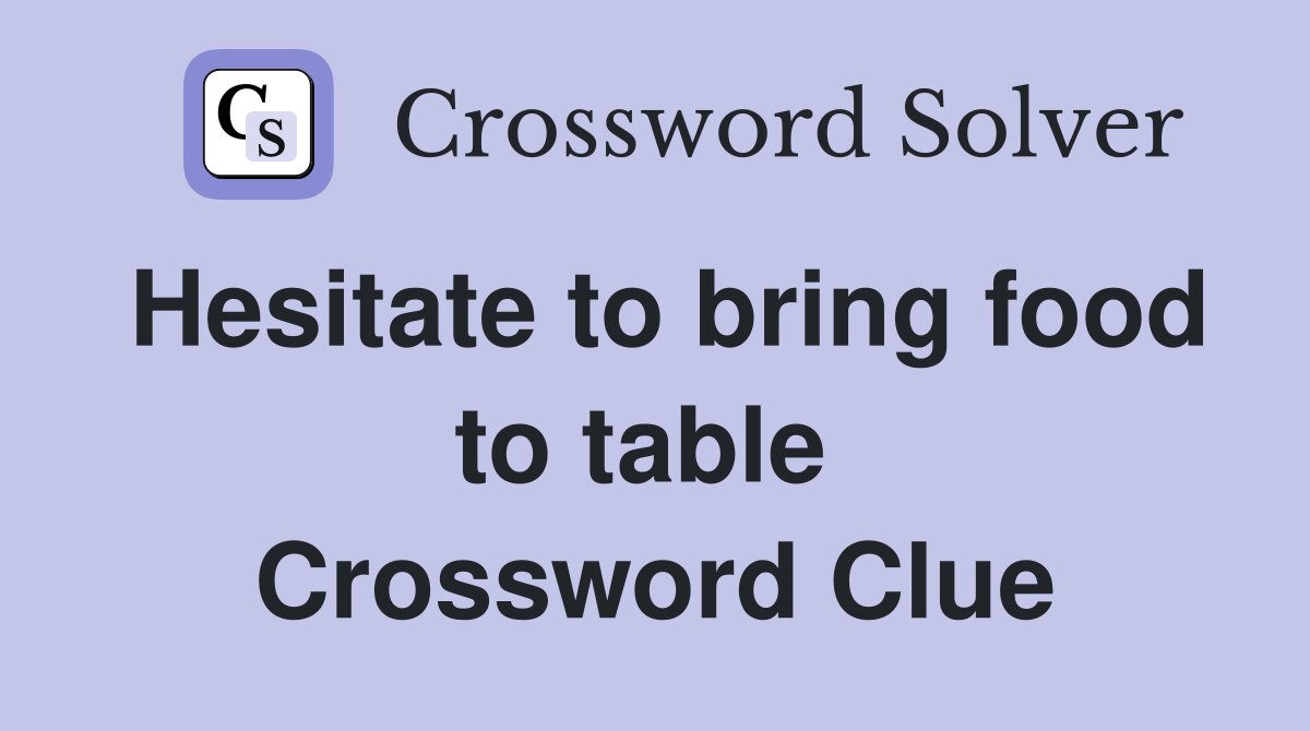 Hesitate to bring food to table  Crossword Clue