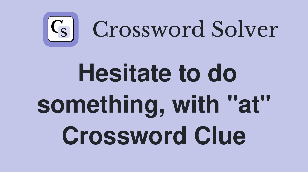 Hesitate to do something, with "at" Crossword Clue