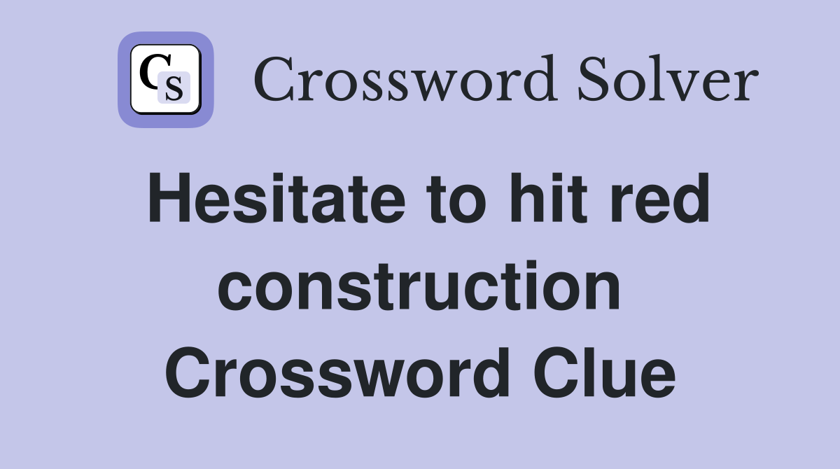 Hesitate to hit red construction Crossword Clue