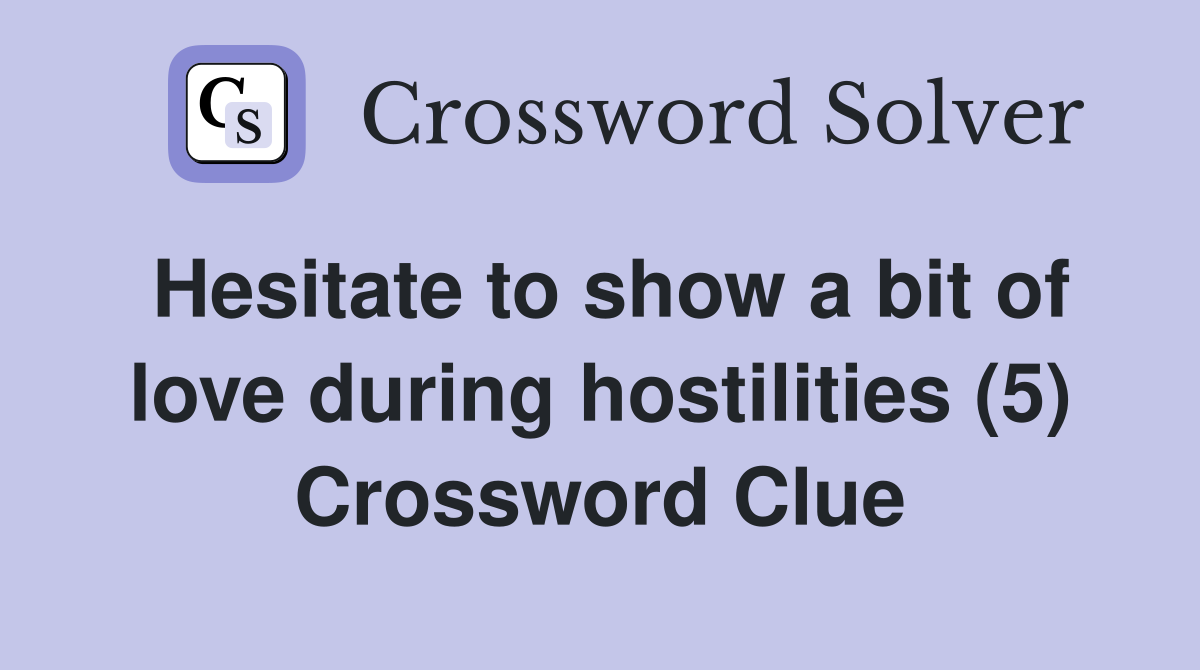Hesitate to show a bit of love during hostilities (5) Crossword Clue