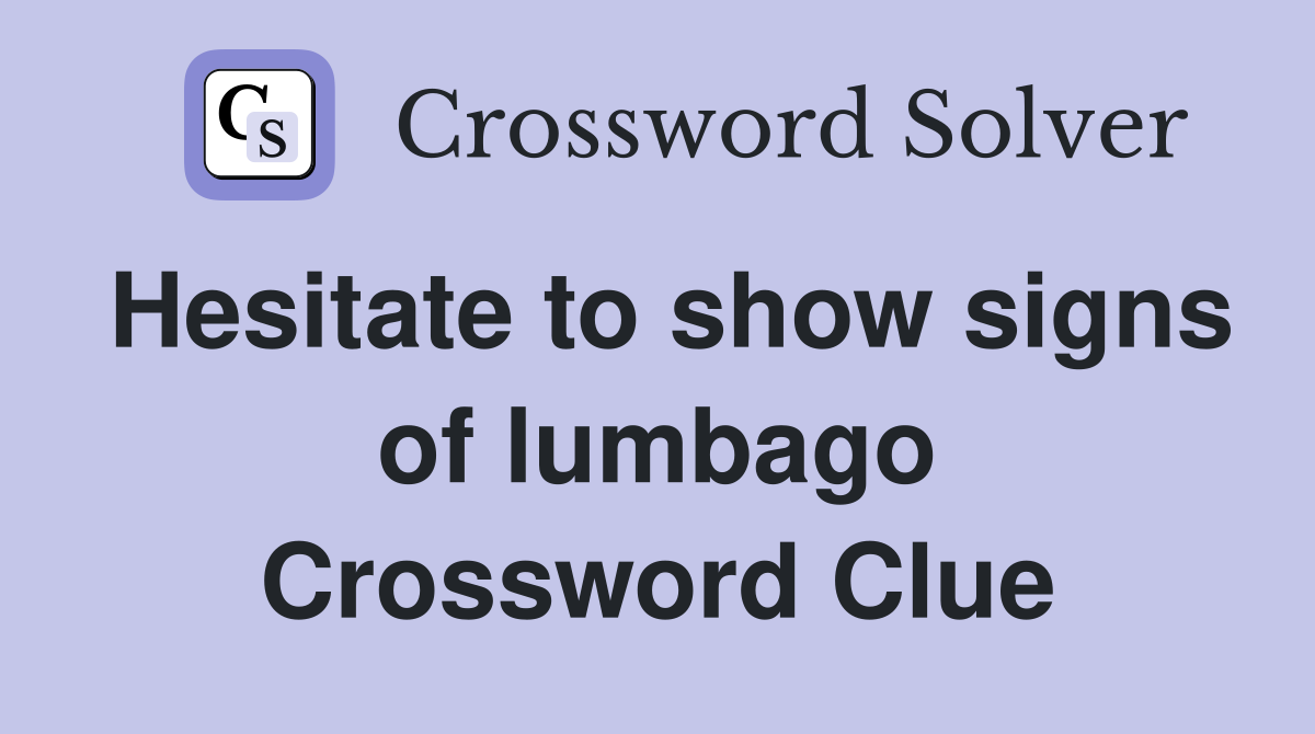 Hesitate to show signs of lumbago Crossword Clue