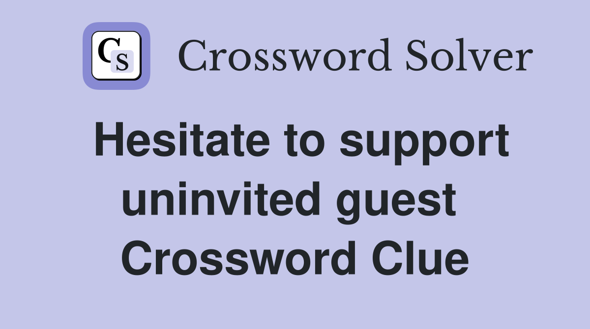 Hesitate to support uninvited guest  Crossword Clue