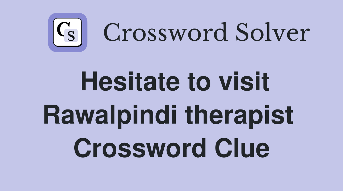 Hesitate to visit Rawalpindi therapist  Crossword Clue