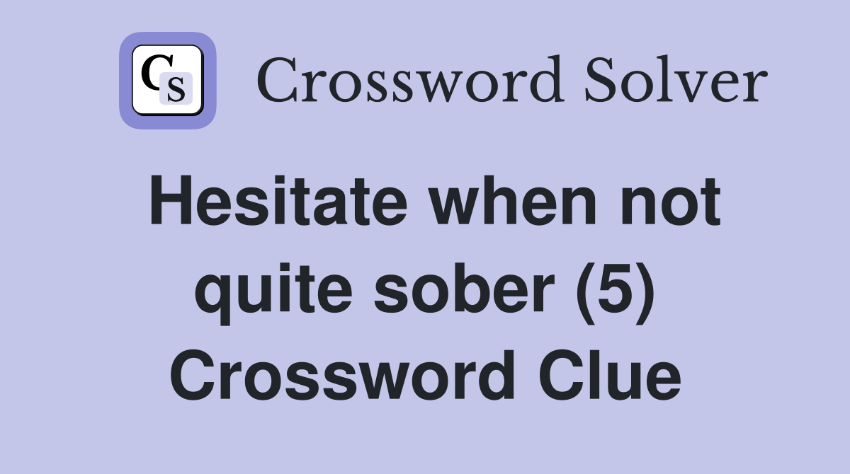 Hesitate when not quite sober (5) Crossword Clue