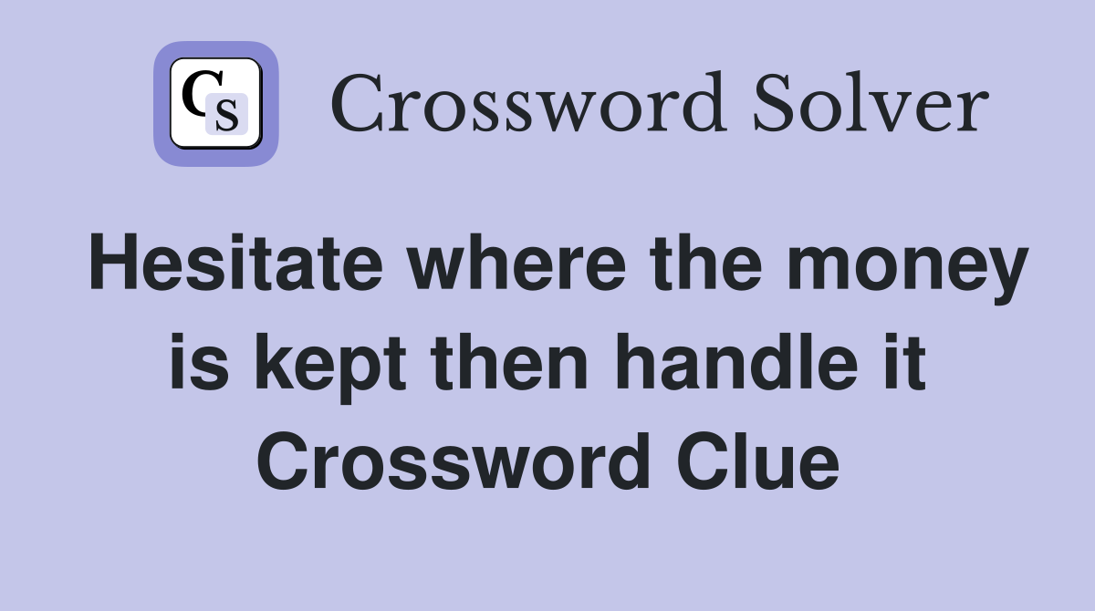 Hesitate where the money is kept then handle it Crossword Clue