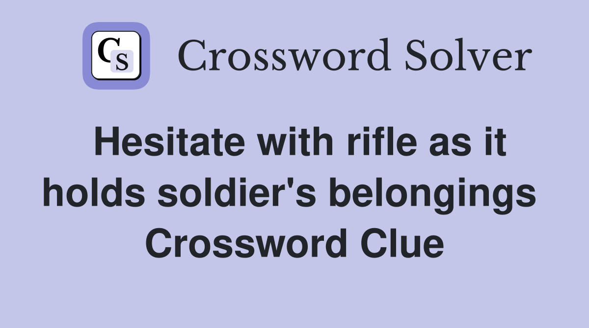 Hesitate with rifle as it holds soldier's belongings  Crossword Clue