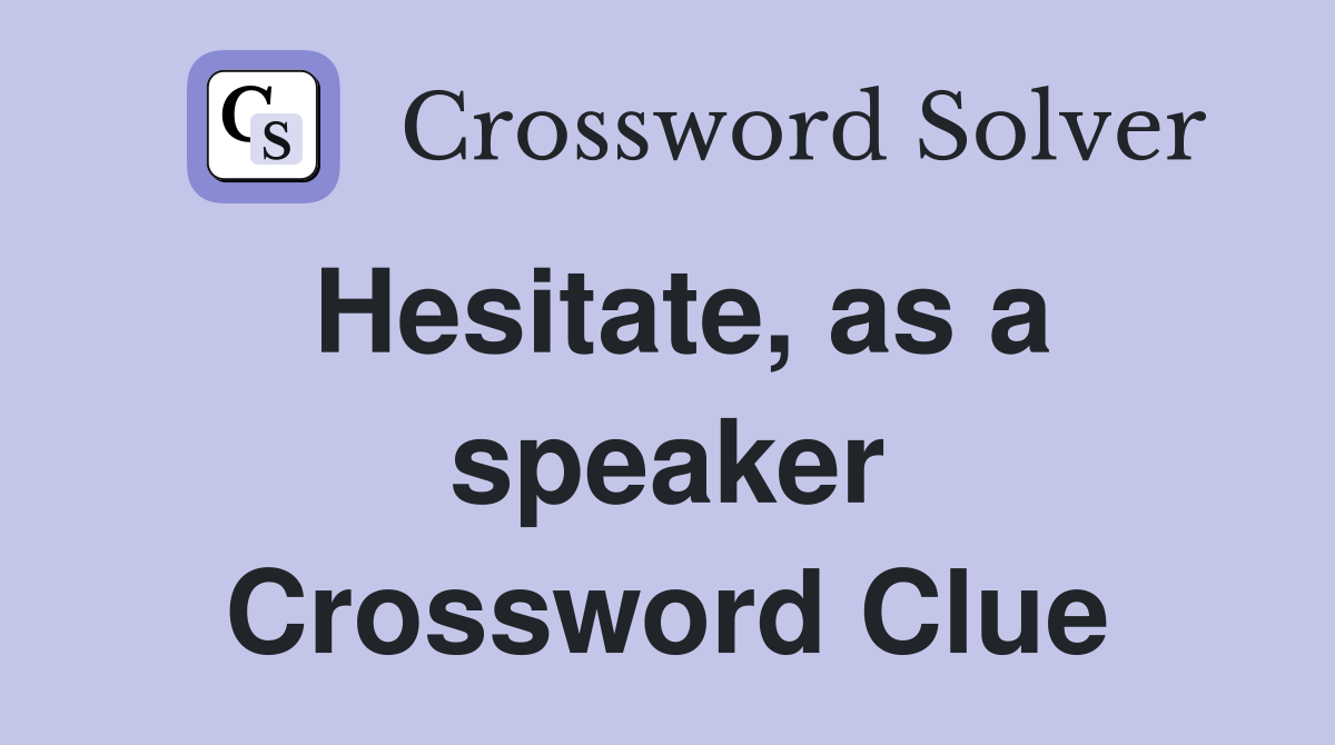 Hesitate, as a speaker Crossword Clue