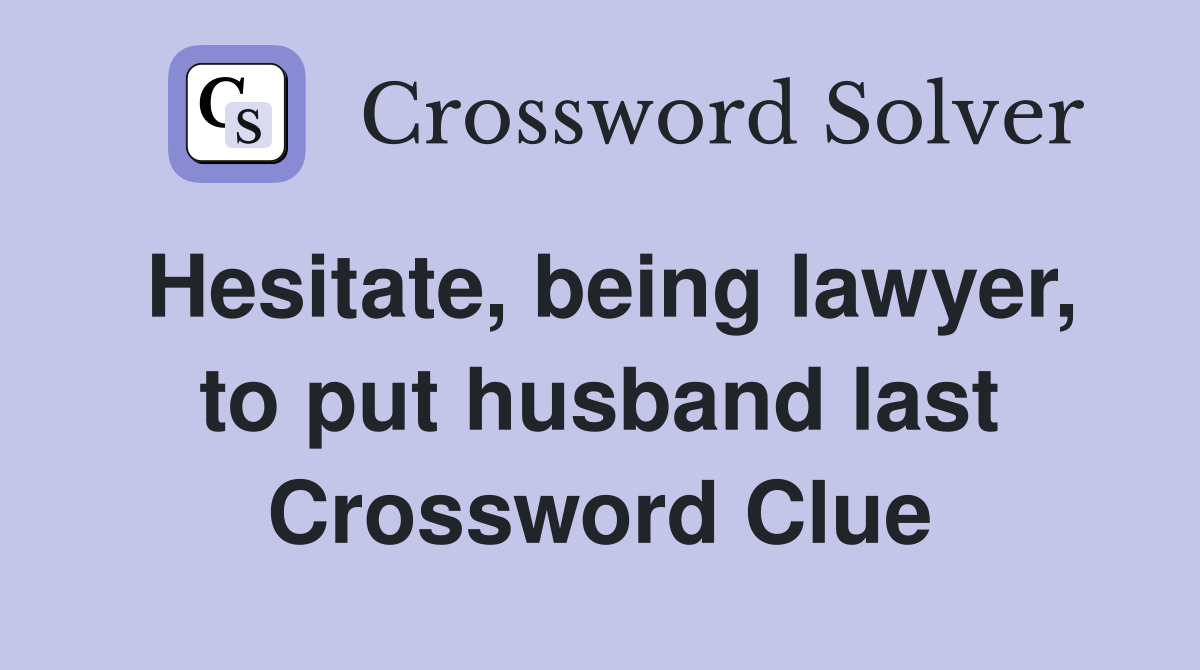 Hesitate, being lawyer, to put husband last Crossword Clue