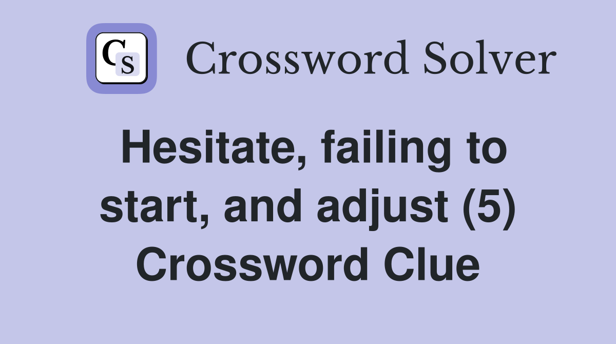 Hesitate, failing to start, and adjust (5) Crossword Clue