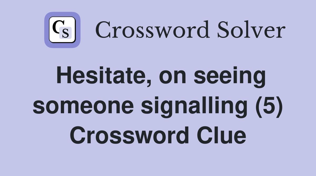 Hesitate, on seeing someone signalling (5) Crossword Clue