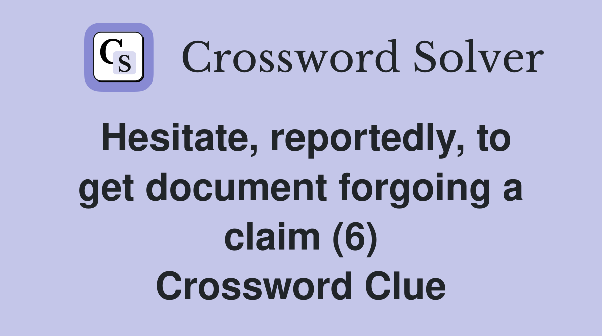 Hesitate, reportedly, to get document forgoing a claim (6) Crossword Clue
