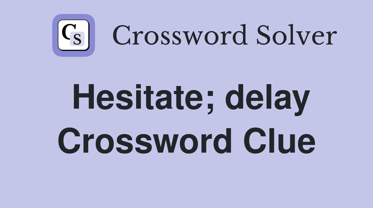 Hesitate; delay Crossword Clue