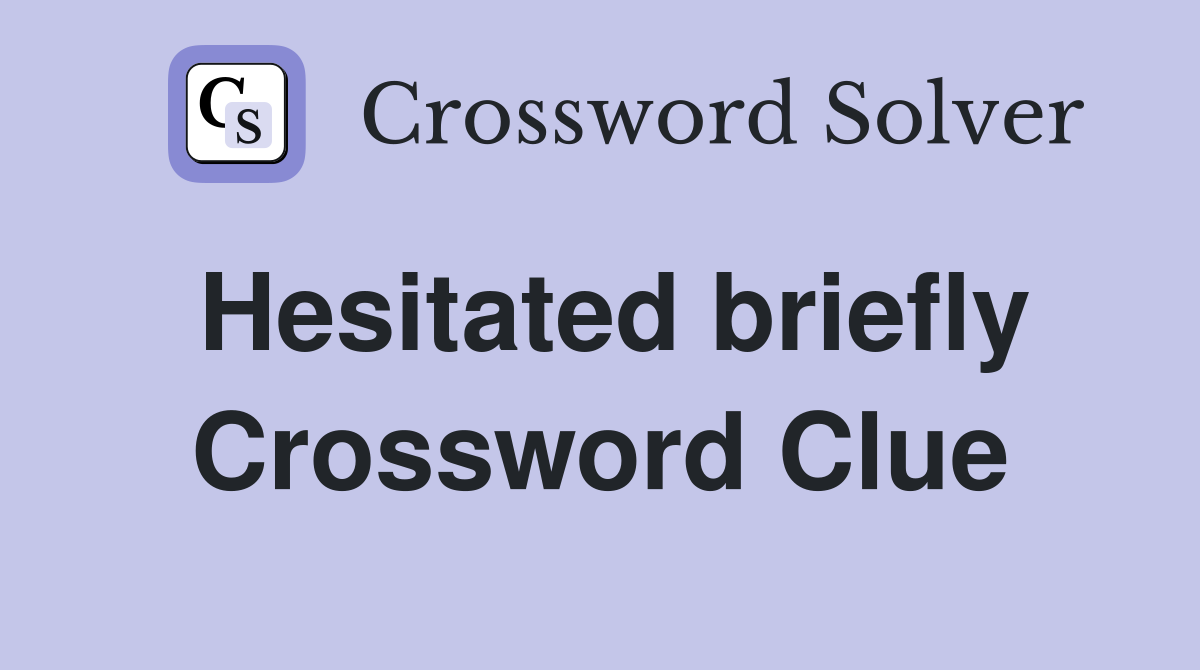 Hesitated briefly Crossword Clue